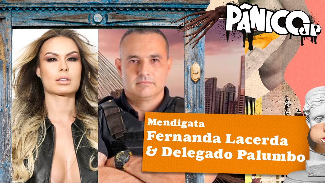 Fernanda Lacerda (Mendigata) e Delegado Palumbo